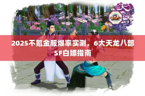 2025不氪金服爆率实测，6大天龙八部SF白嫖指南