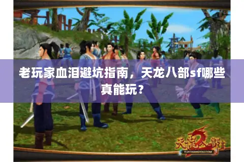 老玩家血泪避坑指南，天龙八部sf哪些真能玩？