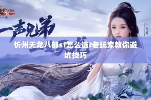 忻州天龙八部sf怎么选?老玩家教你避坑技巧 忻州天龙八部sf怎么选?老玩家教你避坑技巧