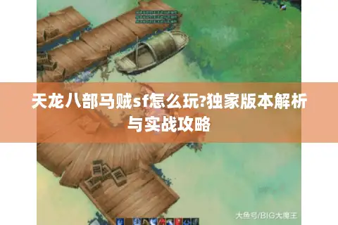 天龙八部马贼sf怎么玩?独家版本解析与实战攻略 天龙八部马贼sf怎么玩?独家版本解析与实战攻略