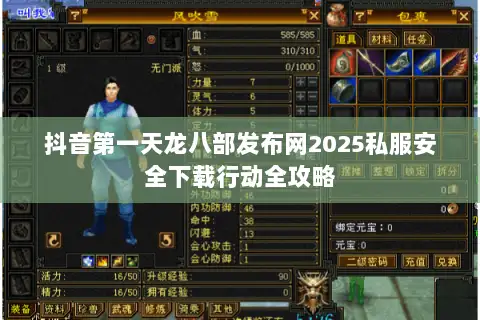 抖音第一天龙八部发布网2025私服安全下载行动全攻略 抖音第一天龙八部发布网2025私服安全下载行动全攻略