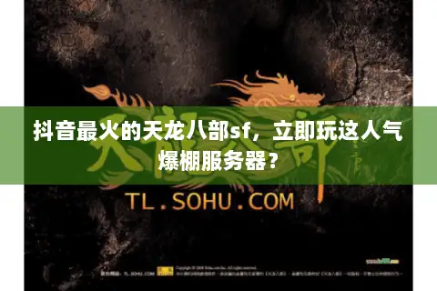 抖音最火的天龙八部sf,立即玩这人气爆棚服务器? 抖音最火的天龙八部sf,立即玩这人气爆棚服务器?