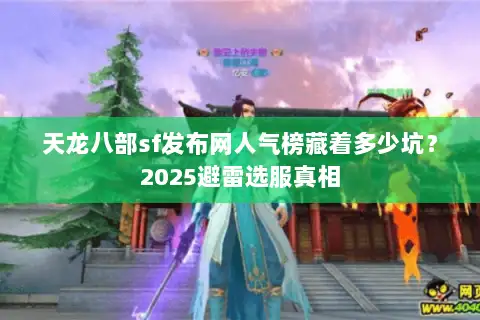 天龙八部sf发布网人气榜藏着多少坑?2025避雷选服真相 天龙八部sf发布网人气榜藏着多少坑?2025避雷选服真相