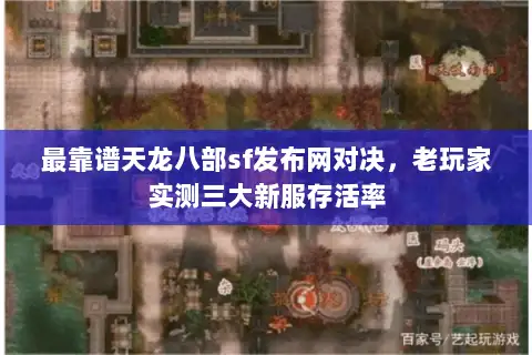 最靠谱天龙八部sf发布网对决,老玩家实测三大新服存活率 最靠谱天龙八部sf发布网对决,老玩家实测三大新服存活率