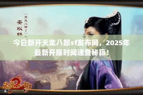 今日新开天龙八部sf发布网,2025年最新开服时间速查秘籍! 今日新开天龙八部sf发布网,2025年最新开服时间速查秘籍!