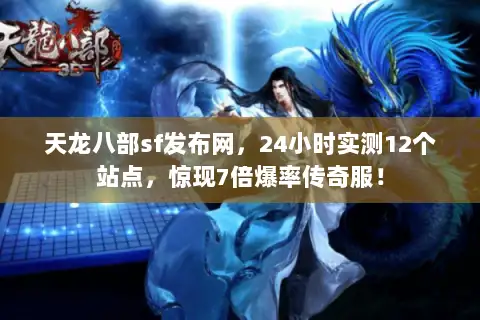 天龙八部sf发布网，24小时实测12个站点，惊现7倍爆率传奇服！