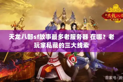 天龙八部sf故事最多老服务器 在哪？老玩家私藏的三大线索
