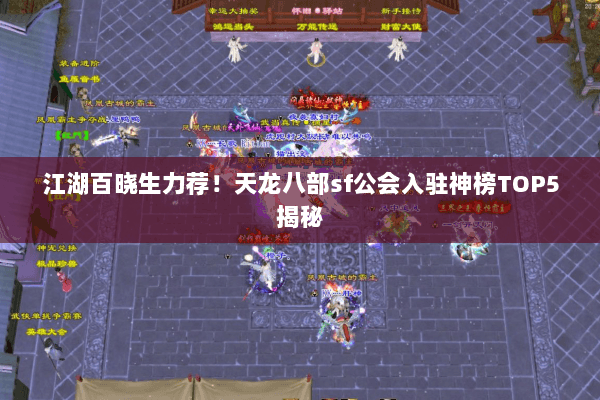 江湖百晓生力荐！天龙八部sf公会入驻神榜TOP5揭秘