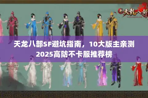 天龙八部SF避坑指南,10大版主亲测2025高防不卡服推荐榜 天龙八部SF避坑指南,10大版主亲测2025高防不卡服推荐榜