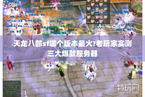 天龙八部sf哪个版本最火?老玩家实测三大爆款服务器
