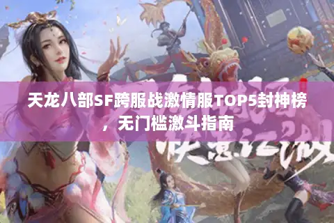 天龙八部SF跨服战激情服TOP5封神榜,无门槛激斗指南 天龙八部SF跨服战激情服TOP5封神榜,无门槛激斗指南
