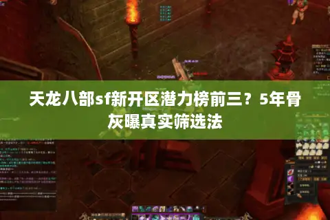 天龙八部sf新开区潜力榜前三？5年骨灰曝真实筛选法