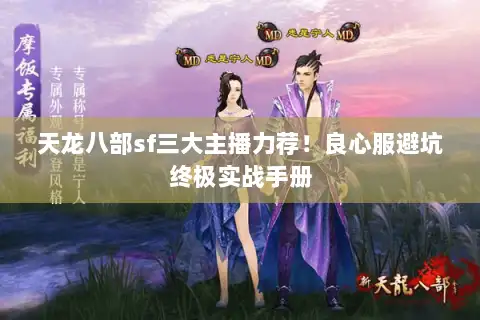 天龙八部sf三大主播力荐!良心服避坑终极实战手册 天龙八部sf三大主播力荐!良心服避坑终极实战手册