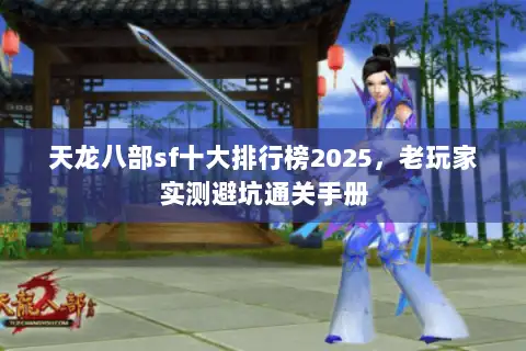 天龙八部sf十大排行榜2025，老玩家实测避坑通关手册