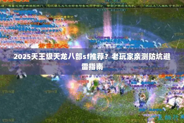 2025天王级天龙八部sf推荐?老玩家亲测防坑避雷指南 2025天王级天龙八部sf推荐?老玩家亲测防坑避雷指南