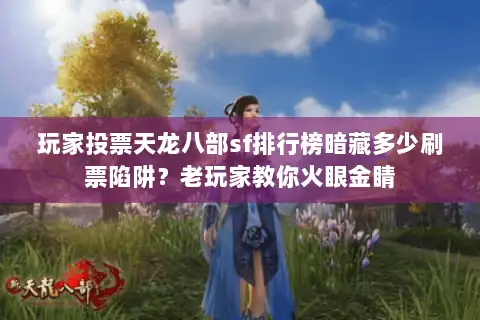 玩家投票天龙八部sf排行榜暗藏多少刷票陷阱？老玩家教你火眼金睛