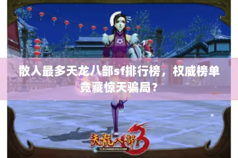 散人最多天龙八部sf排行榜,权威榜单竟藏惊天骗局? 散人最多天龙八部sf排行榜,权威榜单竟藏惊天骗局?