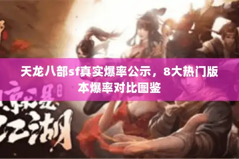 天龙八部sf真实爆率公示,8大热门版本爆率对比图鉴 天龙八部sf真实爆率公示,8大热门版本爆率对比图鉴