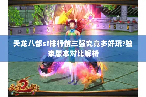 天龙八部sf排行前三强究竟多好玩?独家版本对比解析