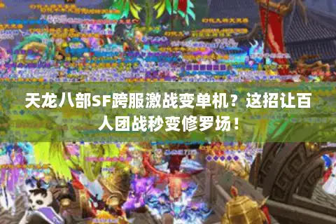 天龙八部SF跨服激战变单机?这招让百人团战秒变修罗场! 天龙八部SF跨服激战变单机?这招让百人团战秒变修罗场!