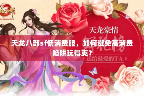 天龙八部sf低消费服,如何避免高消费陷阱玩得爽? 天龙八部sf低消费服,如何避免高消费陷阱玩得爽?