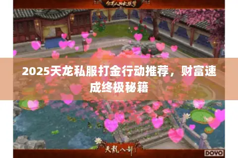 2025天龙私服打金行动推荐,财富速成终极秘籍 2025天龙私服打金行动推荐,财富速成终极秘籍