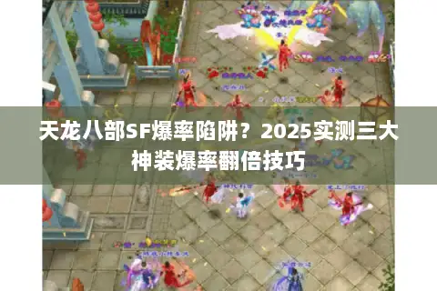 天龙八部SF爆率陷阱?2025实测三大神装爆率翻倍技巧 天龙八部SF爆率陷阱?2025实测三大神装爆率翻倍技巧