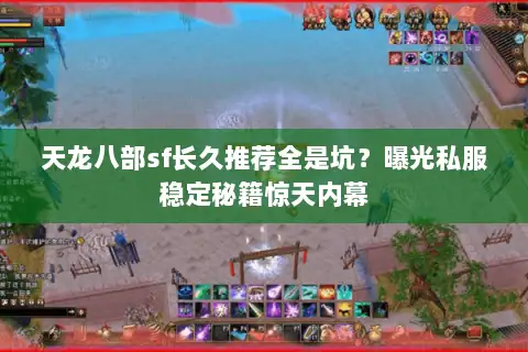 天龙八部sf长久推荐全是坑?曝光私服稳定秘籍惊天内幕 天龙八部sf长久推荐全是坑?曝光私服稳定秘籍惊天内幕
