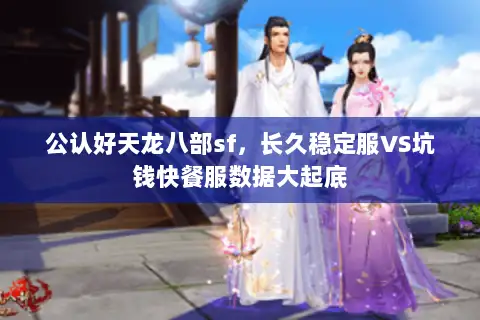公认好天龙八部sf，长久稳定服VS坑钱快餐服数据大起底