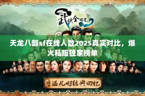 天龙八部sf在线人数2025真实对比,爆火私服独家榜单 天龙八部sf在线人数2025真实对比,爆火私服独家榜单