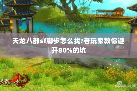 天龙八部sf脚步怎么找?老玩家教你避开80%的坑