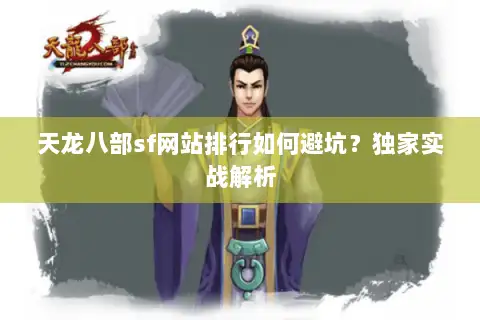 天龙八部sf网站排行如何避坑?独家实战解析 天龙八部sf网站排行如何避坑?独家实战解析