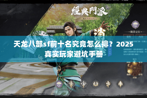天龙八部sf前十名究竟怎么排?2025真实玩家避坑手册 天龙八部sf前十名究竟怎么排?2025真实玩家避坑手册