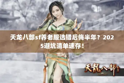 天龙八部sf养老服选错后悔半年？2025避坑清单速存！