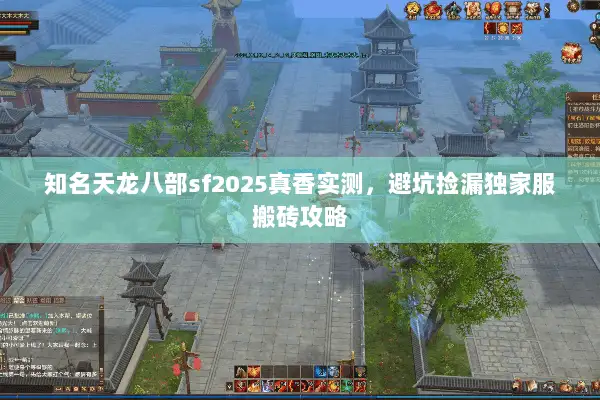 知名天龙八部sf2025真香实测,避坑捡漏独家服搬砖攻略 知名天龙八部sf2025真香实测,避坑捡漏独家服搬砖攻略