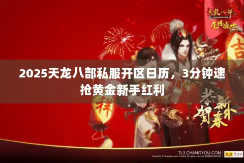 2025天龙八部私服开区日历，3分钟速抢黄金新手红利
