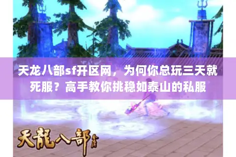 天龙八部sf开区网,为何你总玩三天就死服?高手教你挑稳如泰山的私服 天龙八部sf开区网,为何你总玩三天就死服?高手教你挑稳如泰山的私服