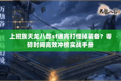 上班族天龙八部sf通宵打怪掉装备?零碎时间高效冲榜实战手册 上班族天龙八部sf通宵打怪掉装备?零碎时间高效冲榜实战手册