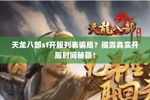 天龙八部sf开服列表骗局?揭露真实开服时间秘籍! 天龙八部sf开服列表骗局?揭露真实开服时间秘籍!