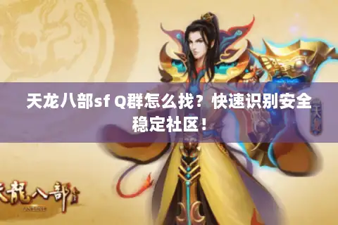 天龙八部sf Q群怎么找?快速识别安全稳定社区! 天龙八部sf Q群怎么找?快速识别安全稳定社区!