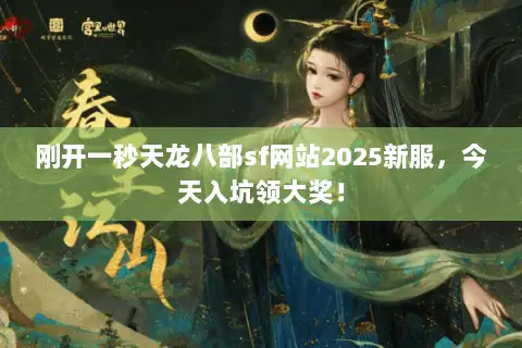 刚开一秒天龙八部sf网站2025新服，今天入坑领大奖！