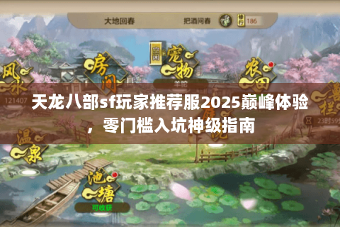 天龙八部sf玩家推荐服2025巅峰体验,零门槛入坑神级指南 天龙八部sf玩家推荐服2025巅峰体验,零门槛入坑神级指南