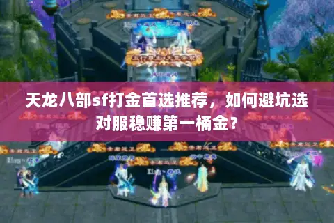 天龙八部sf打金首选推荐，如何避坑选对服稳赚第一桶金？