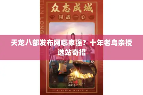 天龙八部发布网哪家强?十年老鸟亲授选站奇招 天龙八部发布网哪家强?十年老鸟亲授选站奇招