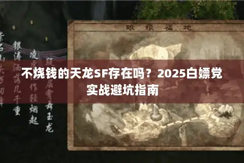 不烧钱的天龙SF存在吗？2025白嫖党实战避坑指南