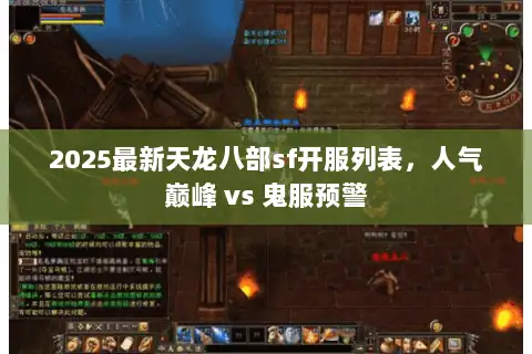 2025最新天龙八部sf开服列表，人气巅峰 vs 鬼服预警