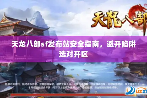 天龙八部sf发布站安全指南，避开陷阱选对开区