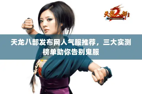 天龙八部发布网人气服推荐，三大实测榜单助你告别鬼服