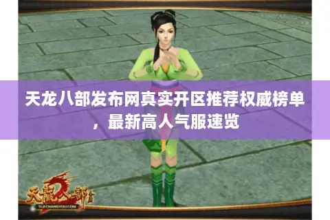 天龙八部发布网真实开区推荐权威榜单，最新高人气服速览