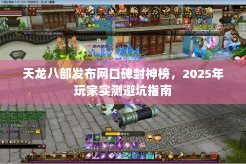 天龙八部发布网口碑封神榜，2025年玩家实测避坑指南